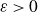epsilon greater than 0