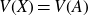 upper V left parenthesis upper X right parenthesis equals upper V left parenthesis upper A right parenthesis