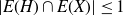 StartAbsoluteValue upper E left parenthesis upper H right parenthesis intersection upper E left parenthesis upper X right parenthesis EndAbsoluteValue less than or equals 1