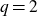 q equals 2