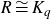 upper R approximately equals upper K Subscript q
