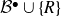 script upper B Superscript bullet Baseline union StartSet upper R EndSet