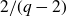 2 divided by left parenthesis q minus 2 right parenthesis