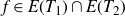 f element of upper E left parenthesis upper T 1 right parenthesis intersection upper E left parenthesis upper T 2 right parenthesis