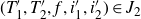 left parenthesis upper T prime 1 comma upper T prime 2 comma f comma i prime 1 comma i prime 2 right parenthesis element of upper J 2