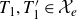 upper T 1 comma upper T prime 1 element of script upper X Subscript e Baseline