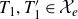 upper T 1 comma upper T prime 1 element of script upper X Subscript e Baseline