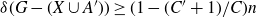 delta left parenthesis upper G minus left parenthesis upper X union upper A Superscript prime Baseline right parenthesis right parenthesis greater than or equals left parenthesis 1 minus left parenthesis upper C prime plus 1 right parenthesis divided by upper C right parenthesis n