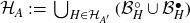 script upper H Subscript upper A Baseline colon equals union Underscript upper H element of script upper H Subscript upper A Sub Superscript prime Subscript Baseline Endscripts left parenthesis script upper B Subscript upper H Superscript ring Baseline union script upper B Subscript upper H Superscript bullet Baseline right parenthesis