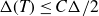 normal upper Delta left parenthesis upper T right parenthesis less than or equals upper C normal upper Delta slash 2