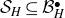 script upper S Subscript upper H Baseline subset of or equal to script upper B Subscript upper H Superscript bullet