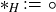 asterisk Subscript upper H Baseline colon equals ring