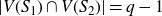StartAbsoluteValue upper V left parenthesis upper S 1 right parenthesis intersection upper V left parenthesis upper S 2 right parenthesis EndAbsoluteValue equals q minus 1