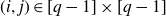 left parenthesis i comma j right parenthesis element of left bracket q minus 1 right bracket times left bracket q minus 1 right bracket