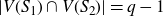StartAbsoluteValue upper V left parenthesis upper S 1 right parenthesis intersection upper V left parenthesis upper S 2 right parenthesis EndAbsoluteValue equals q minus 1
