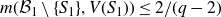 m left parenthesis script upper B 1 minus StartSet upper S 1 EndSet comma upper V left parenthesis upper S 1 right parenthesis right parenthesis less than or equals 2 divided by left parenthesis q minus 2 right parenthesis