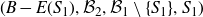left parenthesis upper B minus upper E left parenthesis upper S 1 right parenthesis comma script upper B 2 comma script upper B 1 minus StartSet upper S 1 EndSet comma upper S 1 right parenthesis