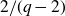 2 divided by left parenthesis q minus 2 right parenthesis