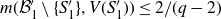 m left parenthesis script upper B prime 1 minus StartSet upper S prime 1 EndSet comma upper V left parenthesis upper S prime 1 right parenthesis right parenthesis less than or equals 2 divided by left parenthesis q minus 2 right parenthesis