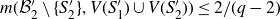 m left parenthesis script upper B prime 2 minus StartSet upper S prime 2 EndSet comma upper V left parenthesis upper S prime 1 right parenthesis union upper V left parenthesis upper S prime 2 right parenthesis right parenthesis less than or equals 2 divided by left parenthesis q minus 2 right parenthesis
