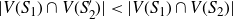 StartAbsoluteValue upper V left parenthesis upper S 1 right parenthesis intersection upper V left parenthesis upper S prime 2 right parenthesis EndAbsoluteValue less than StartAbsoluteValue upper V left parenthesis upper S 1 right parenthesis intersection upper V left parenthesis upper S 2 right parenthesis EndAbsoluteValue