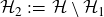 script upper H 2 colon equals script upper H minus script upper H 1