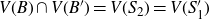 upper V left parenthesis upper B right parenthesis intersection upper V left parenthesis upper B Superscript prime Baseline right parenthesis equals upper V left parenthesis upper S 2 right parenthesis equals upper V left parenthesis upper S prime 1 right parenthesis