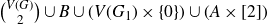StartBinomialOrMatrix upper V left parenthesis upper G right parenthesis Choose 2 EndBinomialOrMatrix union upper B union left parenthesis upper V left parenthesis upper G 1 right parenthesis times StartSet 0 EndSet right parenthesis union left parenthesis upper A times left bracket 2 right bracket right parenthesis