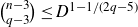 StartBinomialOrMatrix n minus 3 Choose q minus 3 EndBinomialOrMatrix less than or equals upper D Superscript 1 minus 1 divided by left parenthesis 2 q minus 5 right parenthesis