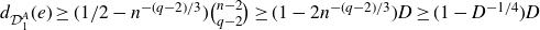 d Subscript script upper D 1 Sub Superscript upper A Baseline left parenthesis e right parenthesis greater than or equals left parenthesis 1 divided by 2 minus n Superscript minus left parenthesis q minus 2 right parenthesis divided by 3 Baseline right parenthesis StartBinomialOrMatrix n minus 2 Choose q minus 2 EndBinomialOrMatrix greater than or equals left parenthesis 1 minus 2 n Superscript minus left parenthesis q minus 2 right parenthesis divided by 3 Baseline right parenthesis upper D greater than or equals left parenthesis 1 minus upper D Superscript negative 1 divided by 4 Baseline right parenthesis upper D