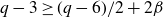 q minus 3 greater than or equals left parenthesis q minus 6 right parenthesis divided by 2 plus 2 beta