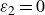 epsilon 2 equals 0