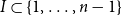 upper I subset of StartSet 1 comma ellipsis comma n minus 1 EndSet