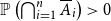 double struck upper P left parenthesis intersection Underscript i equals 1 Overscript n Endscripts upper A overbar Subscript i Baseline right parenthesis greater than 0