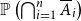 double struck upper P left parenthesis intersection Underscript i equals 1 Overscript n Endscripts upper A overbar Subscript i Baseline right parenthesis