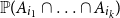 double struck upper P left parenthesis upper A Subscript i 1 Baseline intersection ellipsis intersection upper A Subscript i Sub Subscript k Subscript Baseline right parenthesis