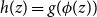 h left parenthesis z right parenthesis equals g left parenthesis phi left parenthesis z right parenthesis right parenthesis