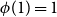 phi left parenthesis 1 right parenthesis equals 1