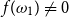 f left parenthesis omega 1 right parenthesis not equals 0