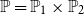 double struck upper P equals double struck upper P 1 times double struck upper P 2