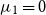 mu 1 equals 0