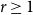 r greater than or equals 1