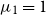 mu 1 equals 1