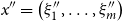 x double prime equals left parenthesis xi double prime 1 comma ellipsis comma xi double prime Subscript m right parenthesis