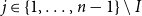 j element of StartSet 1 comma ellipsis comma n minus 1 EndSet minus upper I