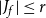 StartAbsoluteValue upper J Subscript f Baseline EndAbsoluteValue less than or equals r