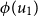 phi left parenthesis u 1 right parenthesis