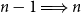 n minus 1 long right double arrow n