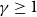 gamma greater than or equals 1
