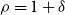 rho equals 1 plus delta